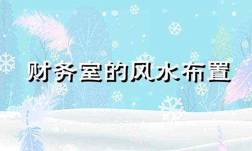 财务室的风水布置 财务室风水 朝向
