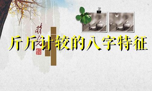 斤斤计较的八字特征 斤斤计较的人的面相