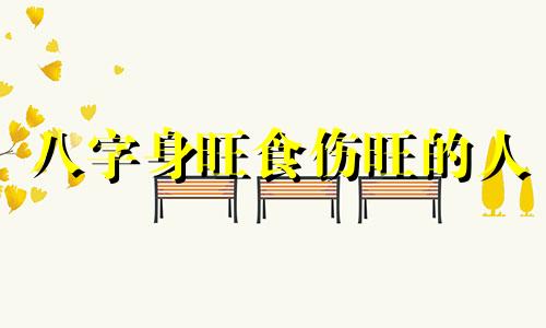 八字身旺食伤旺的人 八字身旺食伤旺食伤为用神为富命是什么意思