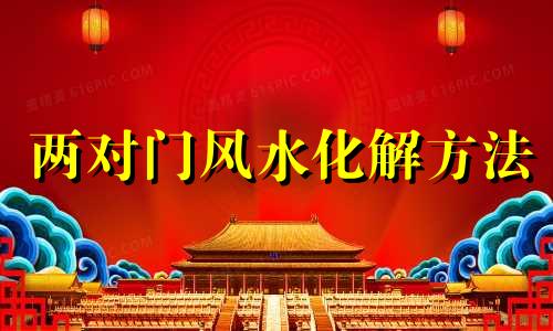 两对门风水化解方法 风水两家门对门怎么办