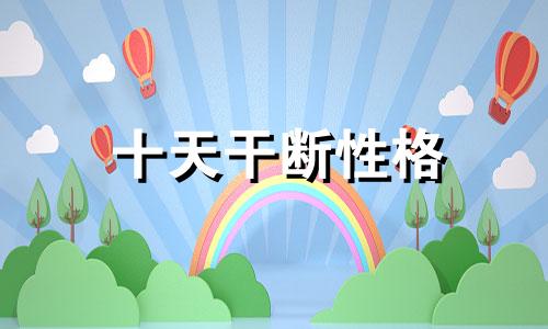 十天干断性格 命理十天干秘诀