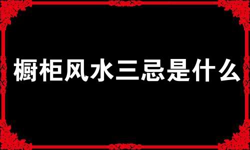 橱柜风水三忌是什么 橱柜风水禁忌