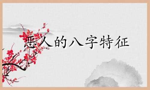 恶人的八字特征 大恶人的八字