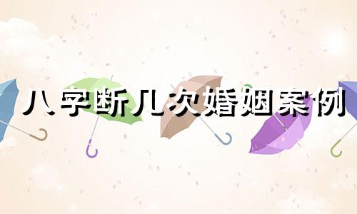 八字断几次婚姻案例 八字 几段婚姻