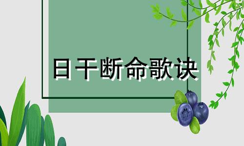 日干断命歌诀 八字日干直断口诀