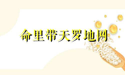 命里带天罗地网 命带天罗地网什么意思