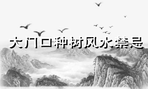 大门口种树风水禁忌 大门口种树好吗