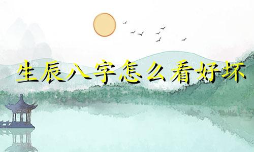 生辰八字怎么看好坏 八字怎么测算