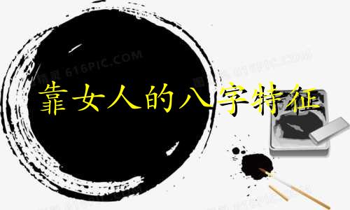 靠女人的八字特征 八字靠女人吃饭
