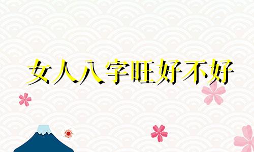 女人八字旺好不好 女人八字旺是什么意思