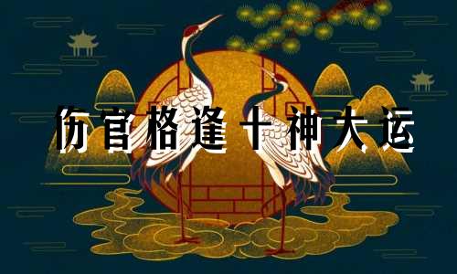 伤官格逢十神大运 八字中伤官逢伤官大运流年