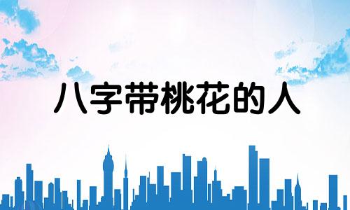 八字带桃花的人 带桃花的八字命理