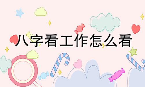 八字看工作怎么看 八字看工作调动诀窍
