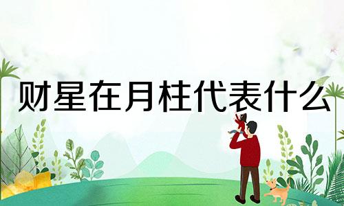 财星在月柱代表什么 财星在月柱看配偶年龄