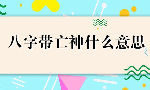 八字带亡神什么意思 命中带亡神