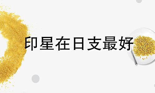 印星在日支最好 印星在日柱