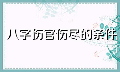 八字伤官伤尽的条件 伤官伤尽的条件杨清娟