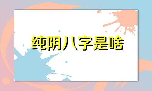 纯阴八字是啥 纯阴八字是八字硬还是弱