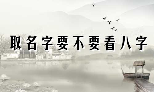 取名字要不要看八字