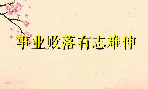 事业败落有志难伸 有事业心的八字