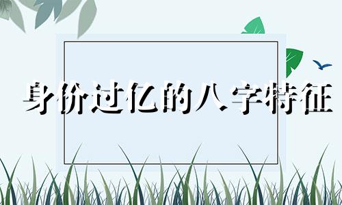 身价过亿的八字特征 千万富翁八字命理集