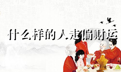 什么样的人走偏财运 什么样的人偏财旺