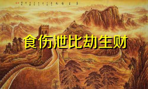 食伤泄比劫生财 食伤泄比劫还争夫吗