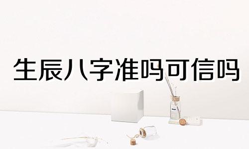 生辰八字准吗可信吗 算命免费 生辰八字准吗