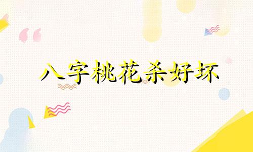 八字桃花杀好坏 八字桃花带杀
