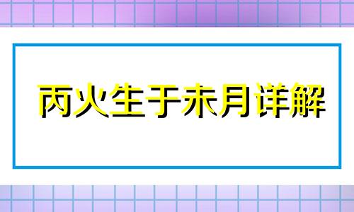 丙火生于未月详解 丙火生于未月有癸水