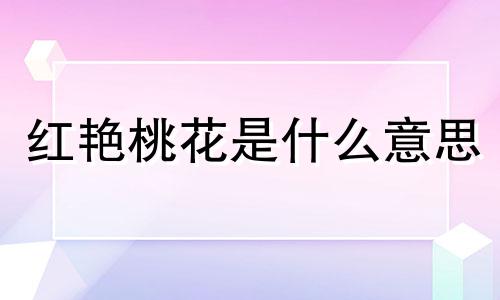 红艳桃花是什么意思 红艳桃花怎么查