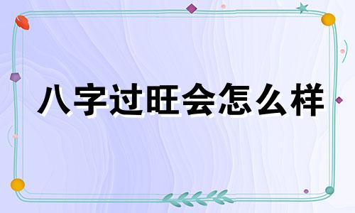 八字过旺会怎么样 八字太旺了好不好