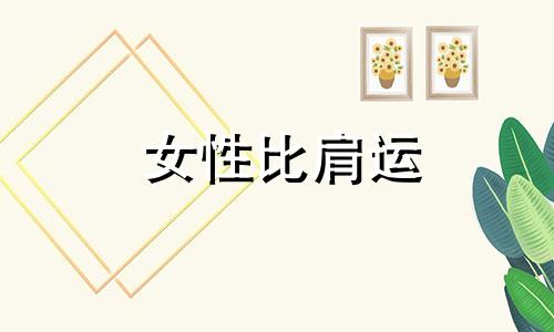 女性比肩运 比肩运好不好?女命走比肩大运
