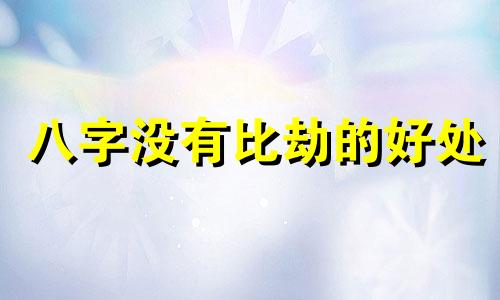 八字没有比劫的好处 八字没有比劫的人命苦