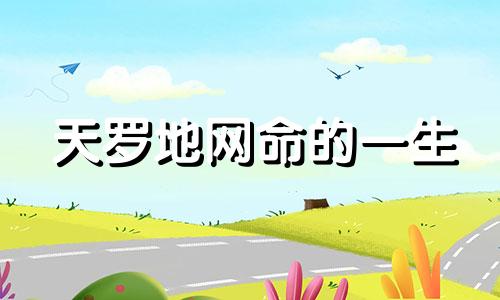 天罗地网命的一生 天罗地网命会死吗