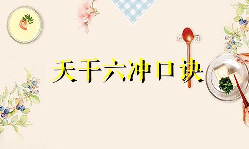 天干六冲口诀 天干六冲是哪六冲