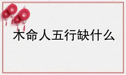 木命人五行缺什么 木命人适合戴什么首饰