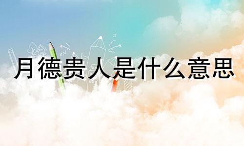 月德贵人是什么意思 太极贵人是什么意思