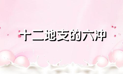 十二地支的六冲 地支六冲口诀