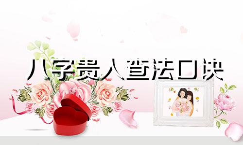 八字贵人查法口诀 八字贵人查法举例