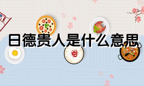 日德贵人是什么意思 天德月德日德贵人