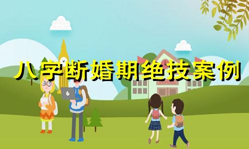 八字断婚期绝技案例 八字断婚期绝技视频