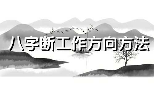 八字断工作方向方法 八字断职业实例