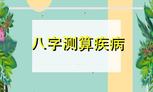 八字测算疾病 八字疾病预测