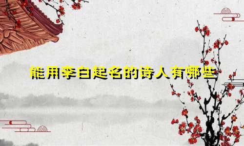 能用李白起名的诗人有哪些