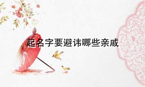 起名字要避讳哪些亲戚