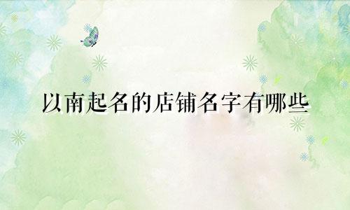 以南起名的店铺名字有哪些