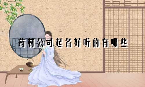 药材公司起名好听的有哪些
