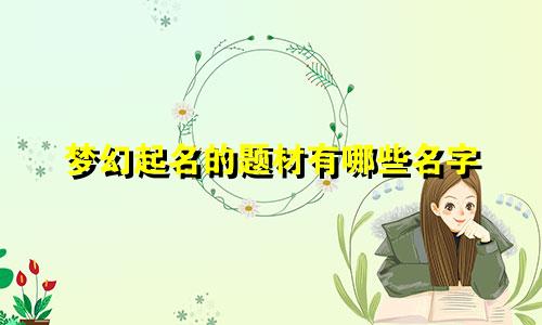 梦幻起名的题材有哪些名字