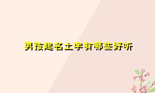 男孩起名土字有哪些好听